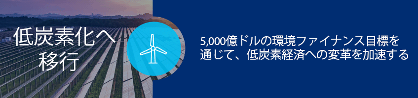 低炭素化への移行: 5,000億ドルの環境ファイナンス目標を通じて、低炭素経済への変革を加速する